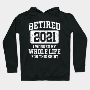 Retired 2021 I Worked My Whole Life For This Shirt - Retired 2021 Vintage Hoodie